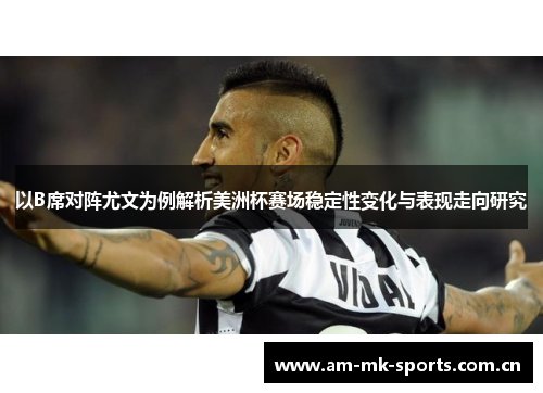 以B席对阵尤文为例解析美洲杯赛场稳定性变化与表现走向研究 以B席对阵尤文为例解析美洲杯赛场稳定性变化与表现走向研究